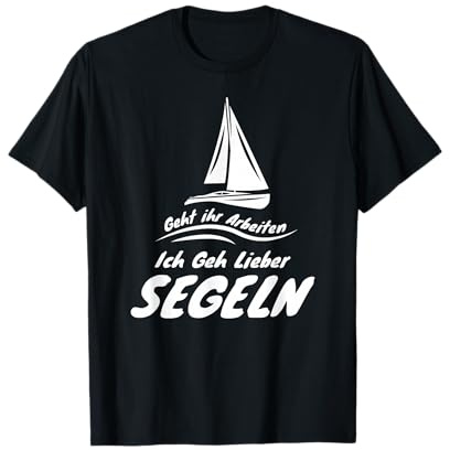 Segler Geht Ihr Arbeiten Ich Geh Lieber Segeln boot Skipper T-Shirt
