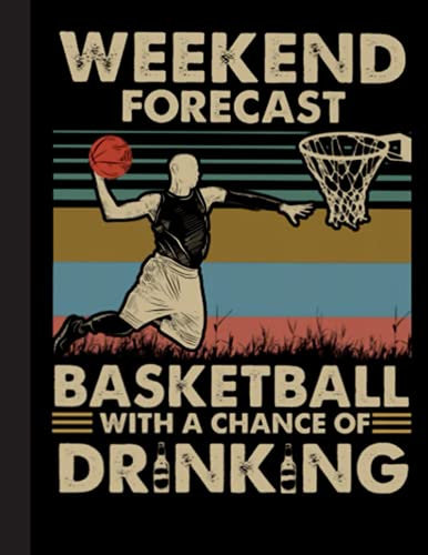 Weekend Forecast Basketball With A Chance Of Drinking Composition Notebook: School Exercise Book For Writing and Taking Notes | 120 Lined Pages (Basketball Sports Journals For Kids)