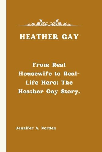 HEATHER GAY: From Real Housewife to Real-Life Hero: The Heather Gay Story.