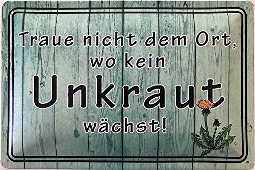 Blechschild 30 x 20 cm Spruch: Traue nicht dem Ort, wo kein Unkraut wächst - Deko7