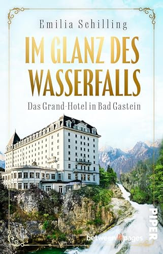 Im Glanz des Wasserfalls: Das Grand-Hotel in Bad Gastein | Historischer Roman um eine Hoteldynastie in Österreich