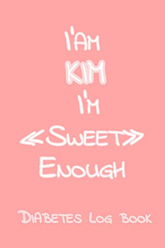 I’Am KIM I’M Sweet Enough: Blood Sugar Log Book - Diabetes journal for women , Daily Diabetic Glucose Tracker Journal ( 2 years ) ,4 Time Before-After (Breakfast, Lunch, Dinner, Bedtime)