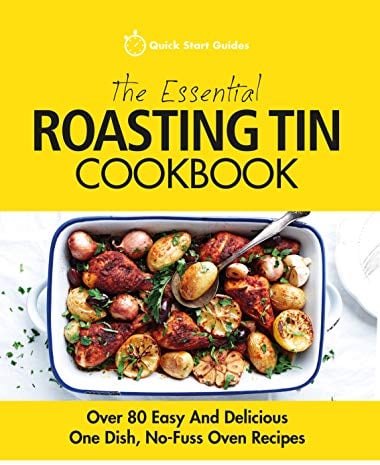 The Essential Roasting Tin Cookbook: Over 80 Easy And Delicious One Dish, No-Fuss Oven Recipes