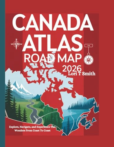 CANADA ATLAS ROAD MAP 2026: Explore, Navigate, and Experience The Wonders From Coast To Coast