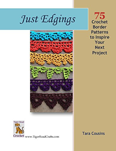 Just Edgings: 75 Crochet Border Patterns to Inspire Your Next Project (Tiger Road Crafts, Band 5)