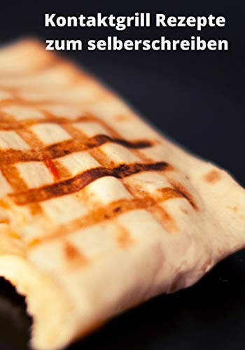 Kontaktgrill Rezepte zum selberschreiben: Über 120 leere Seiten für Ihre eigenen Rezeptideen für den Kontaktgrill.