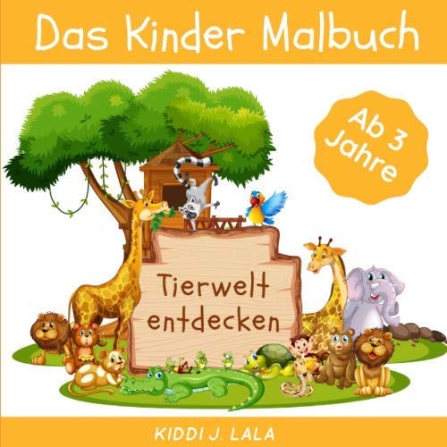Das Kinder Malbuch ab 3 Jahre - TIERWELT ENTDECKEN: Kinderbuch für Mädchen und Junge, Tier Motive zum Kritzeln und Ausmalen