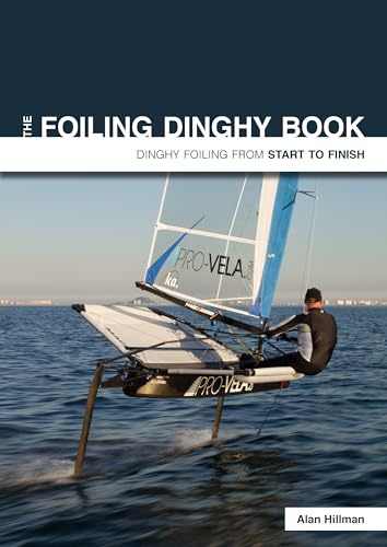 The Foiling Dinghy Book: Dinghy Foiling From Start To Finish