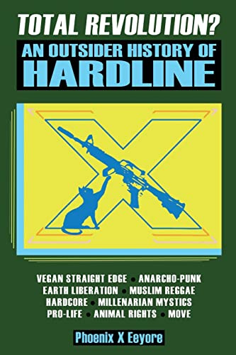 Total Revolution? An Outsider History Of Hardline - From Vegan Straight Edge And Radical Animal Rights To Millenarian Mystical Muslims And Antifascist Fascism