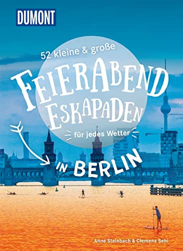 52 kleine & große Feierabend-Eskapaden in Berlin: für jedes Wetter (DUMONT Eskapaden)