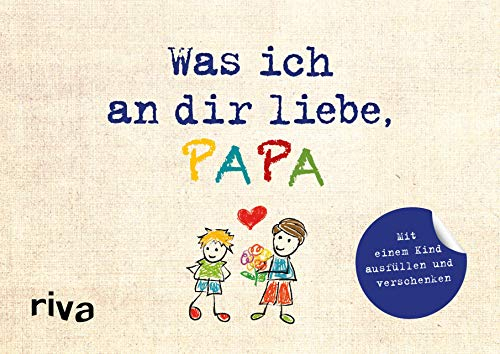 Was ich an dir liebe, Papa – Version für Kinder: Zum Ausfüllen und Verschenken. Das perfekte Geschenk/Geschenkidee für Vatertag, Weihnachten und Geburtstag (WIADL, Band 37)