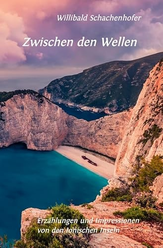 Zwischen den Wellen: Erzählungen und Impressionen von den Ionischen Inseln