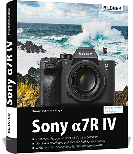 Sony A7R IV: Das umfangreiche Praxisbuch zu Ihrer Kamera. Know-how und Expertentipps für erstklassige Bilder – so beherrschen Sie Ihre Profi-Kamera!