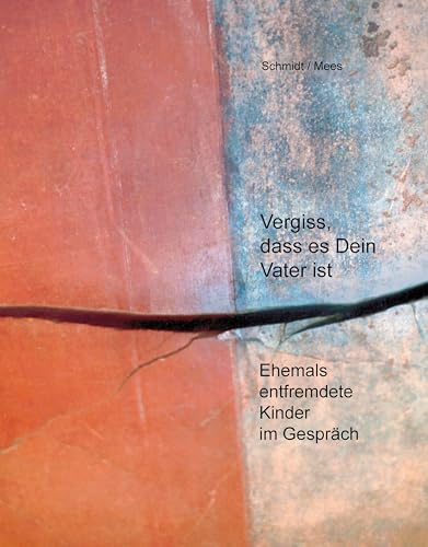 Vergiss, dass es Dein Vater ist!: Ehemals entfremdete Kinder im Gespräch