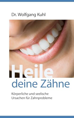 Heile deine Zähne: Körperliche und seelische Ursachen für Zahnprobleme