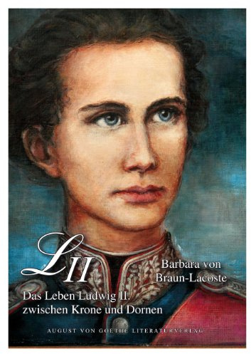 Ludwig II.: Ein Leben zwischen Krone und Dornen: Das Leben Ludwig II. zwischen Krone und Dornen