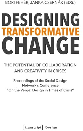 Designing Transformative Change: The Potential of Collaboration and Creativity in Crises. Proceedings of the Social Design Network’s Conference »On the Verge: Design in Times of Crisis«