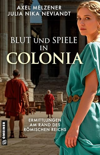 Blut und Spiele in Colonia: Ermittlungen am Rand des Römischen Reichs (Lucretia Veturius und Quintus Tibur ermitteln)