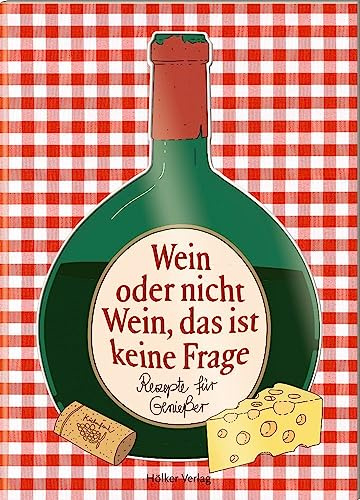 Wein oder nicht Wein, das ist keine Frage: Rezepte für Genießer (Der kleine Küchenfreund)