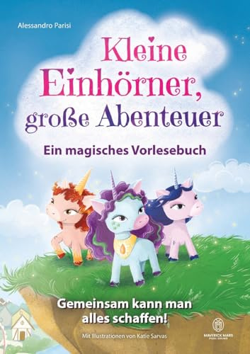Kleine Einhörner, große Abenteuer - Ein magisches Vorlesebuch: Gemeinsam kann man alles schaffen! Ein ermutigendes Kinderbuch über Freundschaft, Mut, ... und innere Stärke für 4- bis 8-Jährige.