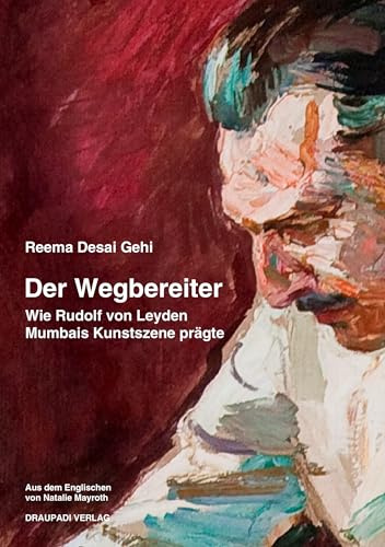 Der Wegbereiter: Wie Rudolf von Leyden Mumbais Kunstszene prägte