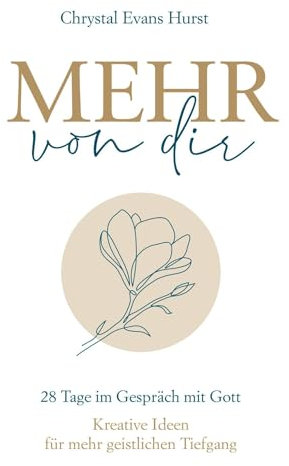 Mehr von dir: 28 Tage im Gespräch mit Gott. Kreative Ideen für mehr geistlichen Tiefgang.