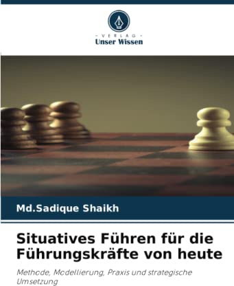 Situatives Führen für die Führungskräfte von heute: Methode, Modellierung, Praxis und strategische Umsetzung