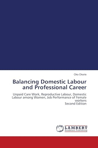 Balancing Domestic Labour and Professional Career: Unpaid Care Work, Reproductive Labour, Domestic Labour among Women, Job Performance of Female workers Second Edition