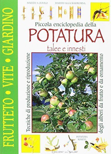Piccola enciclopedia della potatura, innesti, talee