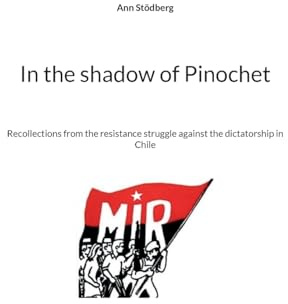 In the shadow of Pinochet: Recollections from the resistance struggle against the dictatorship in Chile