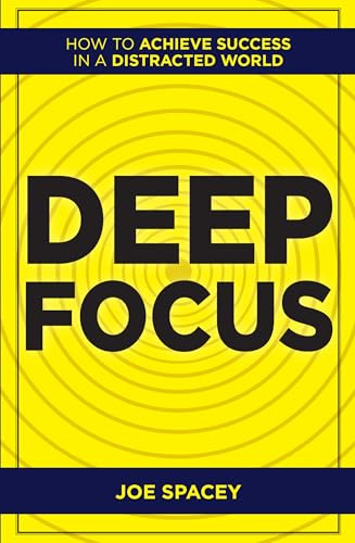 Deep Focus: How to Achieve Success in a Distracted World