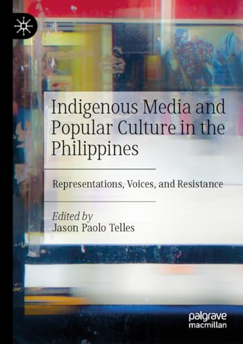Indigenous Media and Popular Culture in the Philippines: Representations, Voices, and Resistance