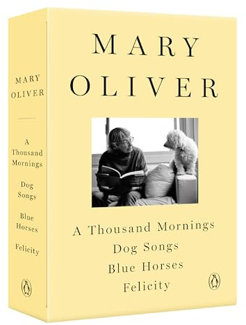 A Mary Oliver Collection: A Thousand Mornings, Dog Songs, Blue Horses, and Felicity
