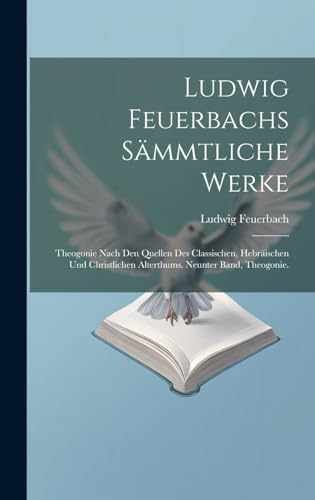 Ludwig Feuerbachs Sämmtliche Werke: Theogonie Nach Den Quellen Des Classischen, Hebräischen Und Christlichen Alterthums. Neunter Band, Theogonie.
