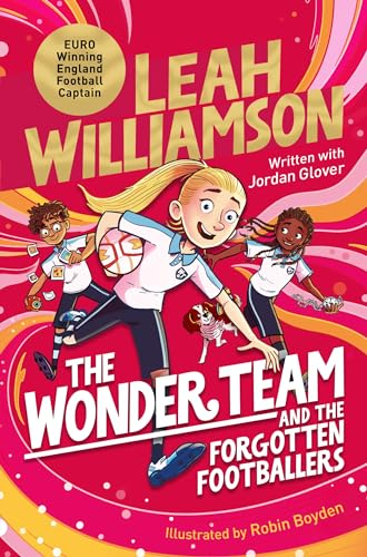 The Wonder Team and the Forgotten Footballers: A Time-Twisting Adventure from the Captain of the Lionesses! (The Wonder Team, 1)