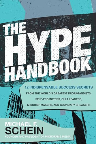 The Hype Handbook: 12 Indispensable Success Secrets From the World’s Greatest Propagandists, Self-Promoters, Cult Leaders, Mischief Makers, and Boundary Breakers (BUSINESS BOOKS)