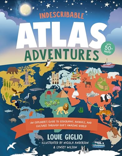 Indescribable Atlas Adventures: An Explorer's Guide to Geography, Animals, and Cultures Through God's Amazing World (Indescribable Kids)