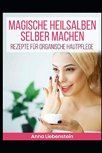 Magische Heilsalben selber machen: Rezepte für organische Hautpflege