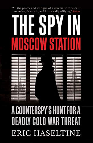 The Spy in Moscow Station: A Counterspy’s Hunt for a Deadly Cold War Threat