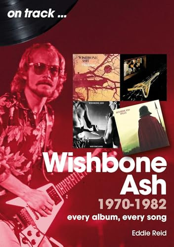 Wishbone Ash 1970 to 1982: Every Album, Every Song (On Track)