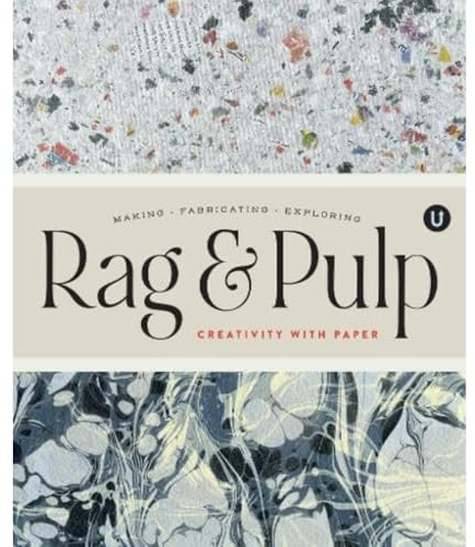 Rag & Pulp: Creativity with Paper - Making Fabrication Exploring - Encyclopedia of Inspiration
