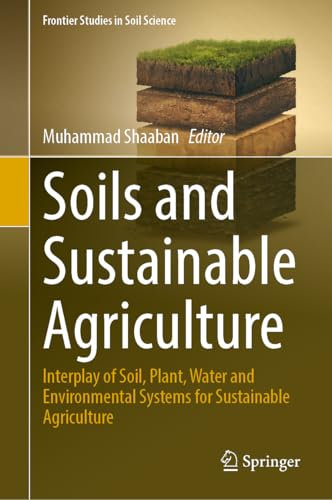 Soils and Sustainable Agriculture: Interplay of Soil, Plant, Water and Environmental Systems for Sustainable Agriculture (Frontier Studies in Soil Science)
