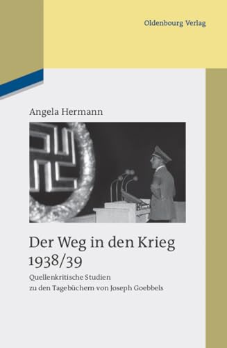 Der Weg in den Krieg 1938/39: Quellenkritische Studien zu den Tagebüchern von Joseph Goebbels (Studien zur Zeitgeschichte, 83, Band 83)