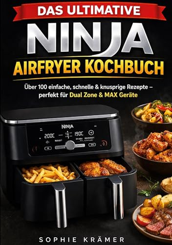 Das ultimative Ninja Airfryer Kochbuch: Über 100 einfache, schnelle & knusprige Rezepte - perfekt für Dual Zone & MAX Geräte