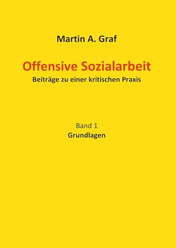 Offensive Sozialarbeit: Beiträge zu einer kritischen Praxis Band 1 Grundlagen