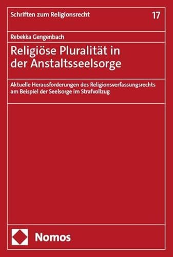 Religiöse Pluralität in der Anstaltsseelsorge: Aktuelle Herausforderungen des Religionsverfassungsrechts am Beispiel der Seelsorge im Strafvollzug (Schriften zum Religionsrecht)