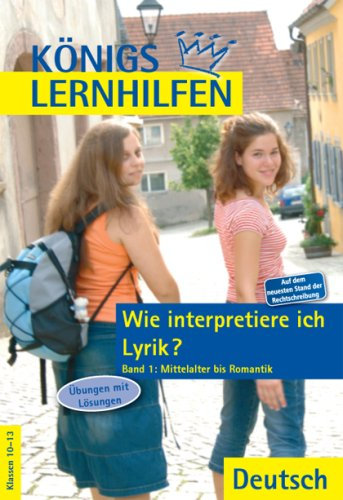 Königs Lernhilfen - Wie interpretiere ich Lyrik?: Bd.1, Mittelalter bis Romantik: Übungen mit Lösungen. Klassen 10-13
