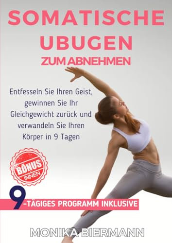 Somatiche Ubugen zum Abnehmen: Entfesseln Sie Ihren Geist, gewinnen Sie Ihr Gleichgewicht zurück und verwandeln Sie Ihren Körper in 9 Tagen (Ganzheitliche Editionen)