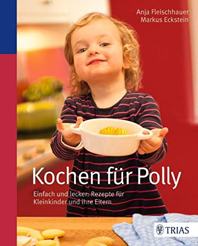 Kochen für Polly: Einfach und lecker: Rezepte für Kleinkinder und ihre Eltern