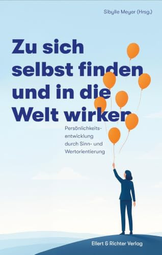 Zu sich selbst finden und in die Welt wirken: Persönlichkeitsentwicklung durch Sinn- und Wertorientierung